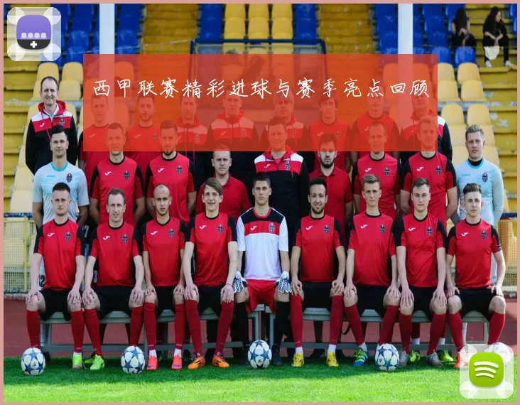 西甲联赛精彩进球与赛季亮点回顾