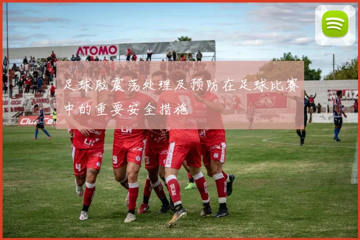 足球脑震荡处理及预防在足球比赛中的重要安全措施